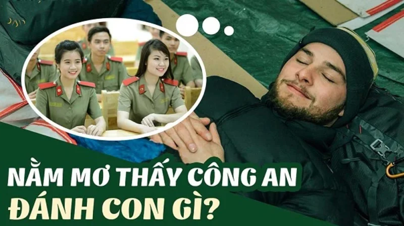 Nằm mơ thấy công an mang theo ý nghĩa gì? Nằm mơ thấy công an đánh đề con gì?