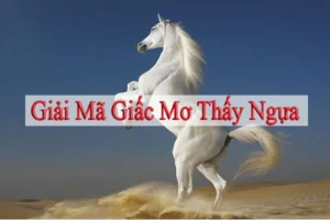 Đáp án mơ thấy ngựa đánh đề con gì gợi ý