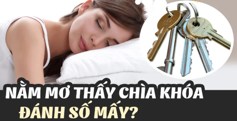 Mơ thấy chìa khóa mang theo ý nghĩa gì? Mơ thấy chìa khóa đánh đề con gì?